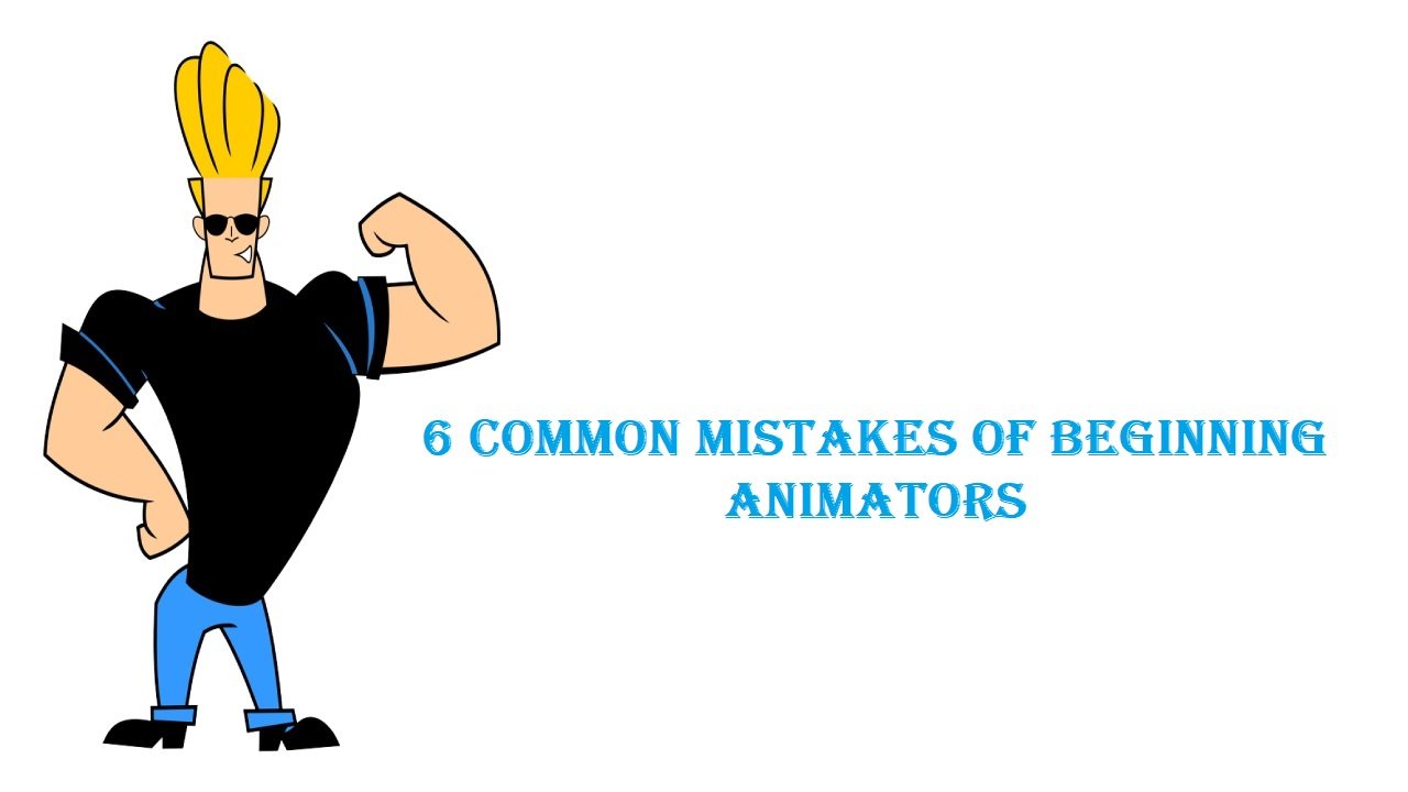 6 Common Mistakes of Beginning Animators