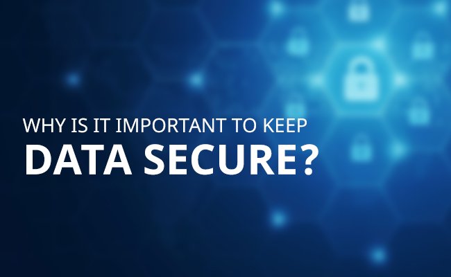 Why is it important to keep your Data Secure