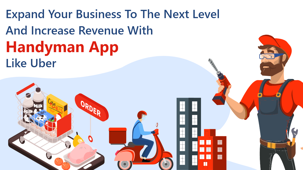 Expand Your Business To The Next Level And Increase Revenue With Handyman App Like Uber