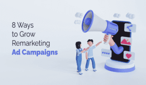 8 Ways to Grow Remarketing Ad Campaigns