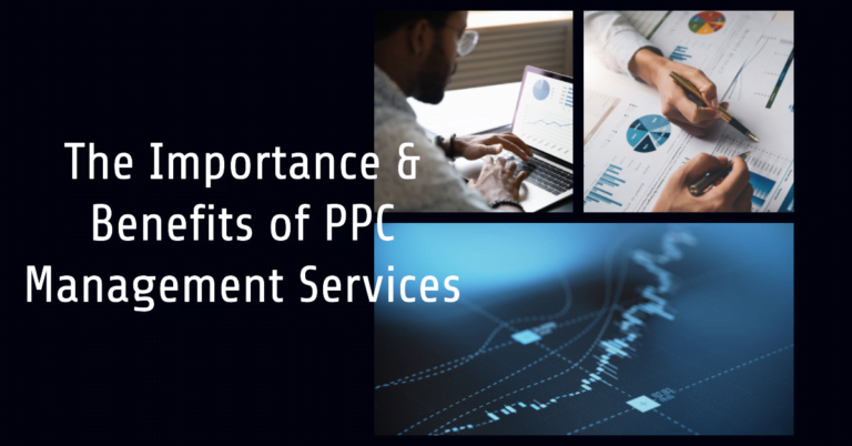 The Importance & Benefits of PPC Management Services: Maximizing Your Advertising Potential