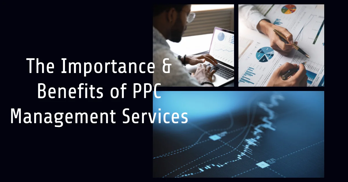 The Importance & Benefits of PPC Management Services: Maximizing Your Advertising Potential
