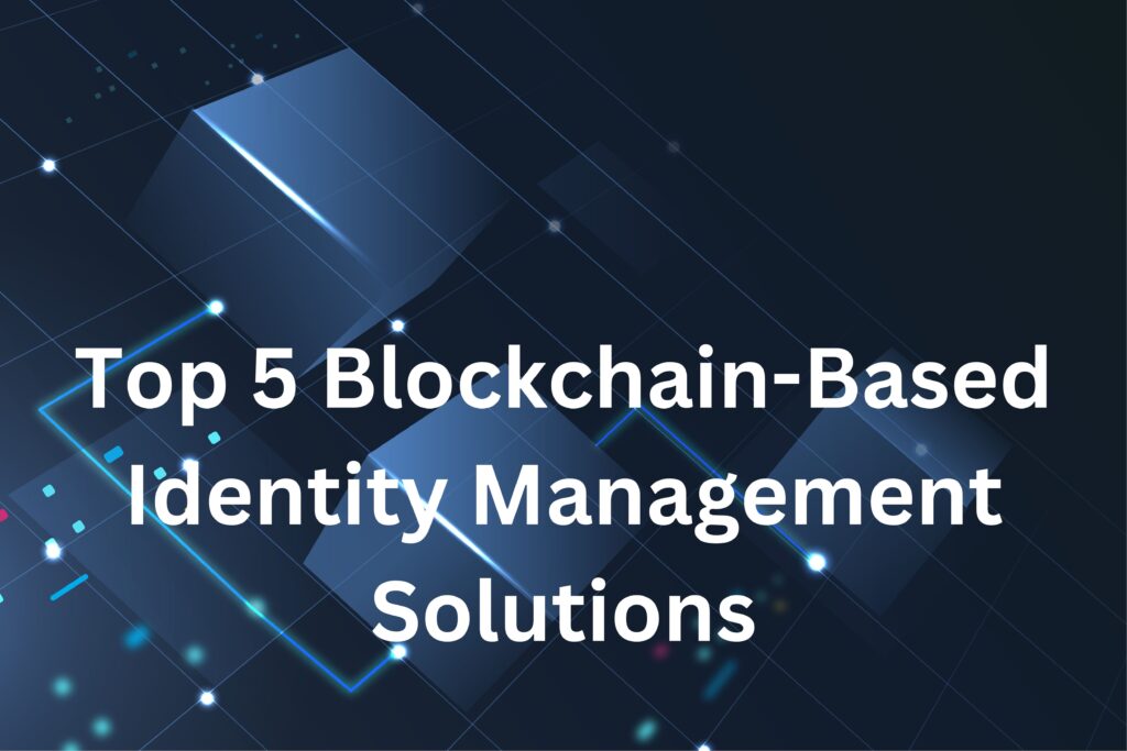 Blockchain-Based Identity Management Solutions