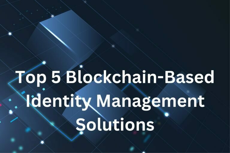 Top 5 Blockchain-Based Identity Management Solutions