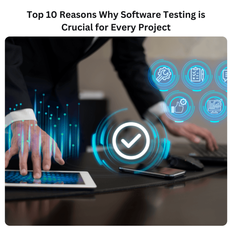 Top 10 Reasons Why Software Testing is Crucial for Every Project