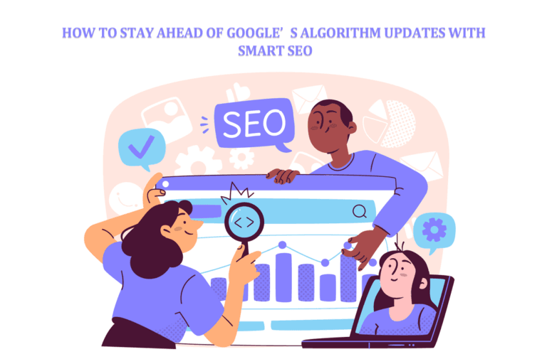 How to Stay Ahead of Google’s Algorithm Updates with Smart SEO
