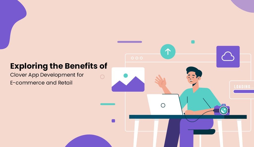 exploring the benefits of clover app development for e commerce and retail1