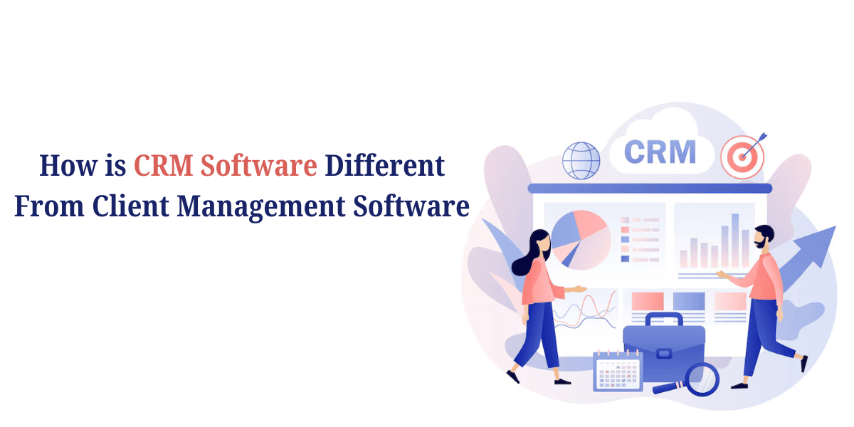 How is CRM Software Different From Client Management Software