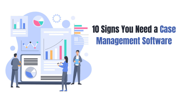 10 Signs You Need a Case Management Software