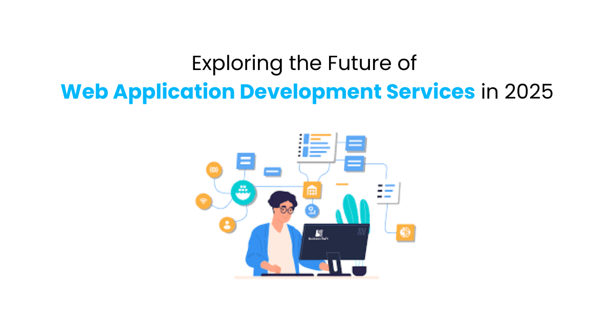 Exploring the Future of Web Application Development Services in 2025