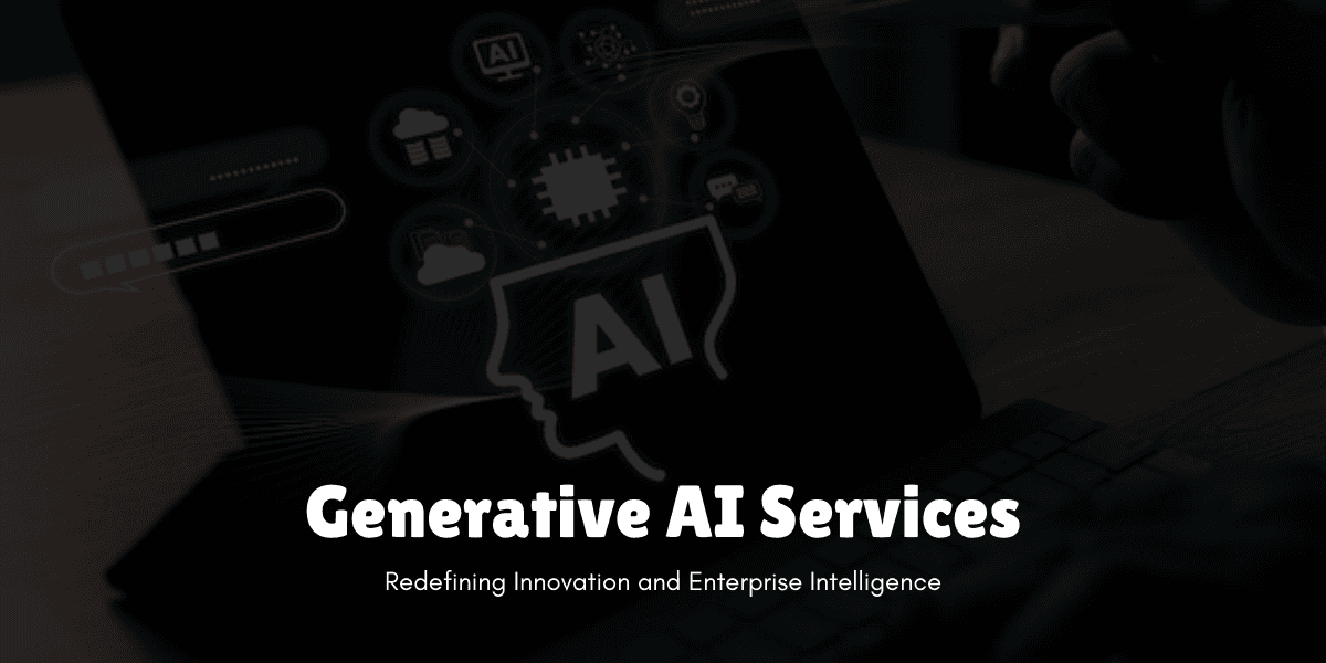 Generative AI Services: Redefining Innovation and Enterprise Intelligence